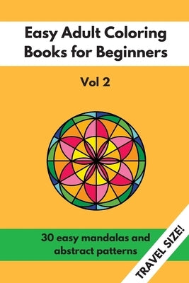 Travel Size Easy Adult Coloring Books for Beginners Vol. 2: 30 Easy Mandalas and Abstract Patterns by Notandum Publishing