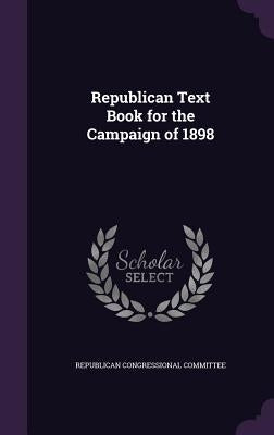 Republican Text Book for the Campaign of 1898 by Republican Congressional Committee