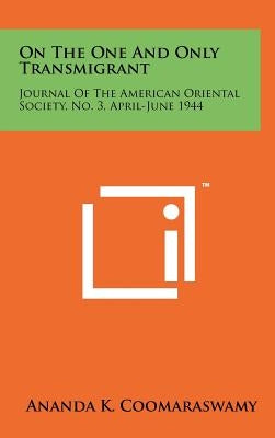 On The One And Only Transmigrant: Journal Of The American Oriental Society, No. 3, April-June 1944 by Coomaraswamy, Ananda K.