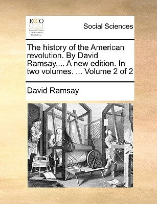 The History of the American Revolution. by David Ramsay, ... a New Edition. in Two Volumes. ... Volume 2 of 2 by Ramsay, David