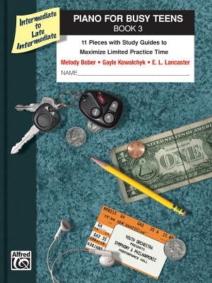 Piano for Busy Teens, Book 3: 11 Pieces with Study Guides to Maximize Limited Practice Time by Bober, Melody