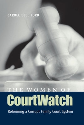 The Women of Courtwatch: Reforming a Corrupt Family Court System by Ford, Carole Bell