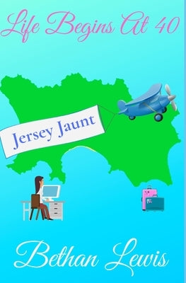 Life Begins at 40: Jersey Jaunt by Lewis, Bethan