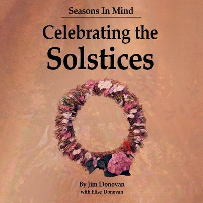 Seasons in Mind: Celebrating the Solstices: Volume 1 by Donovan, Jim