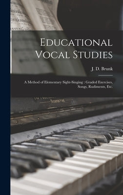 Educational Vocal Studies: a Method of Elementary Sight-singing: Graded Exercises, Songs, Rudiments, Etc. by Brunk, J. D. (John David) 1872-1926