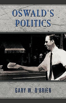 Oswald's Politics by Gary W. O'Brien, W. O'Brien