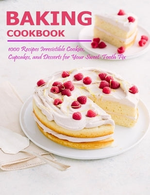 Baking Cookbook: 1000 Recipes Irresistible Cookies, Cupcakes and Desserts for Your Sweet - Tooth Fix by Matela, Theodore J.