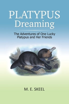 Platypus Dreaming: The Adventures of One Lucky Platypus and Her Friends by Skeel, M. E.