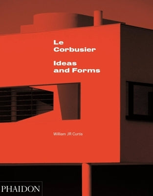 Le Corbusier: Ideas & Forms (New Edition) by Curtis, William J. R.