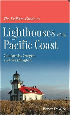 The DeWire Guide to Lighthouses of the Pacific Coast: California, Oregon and Washington by Dewire, Elinor