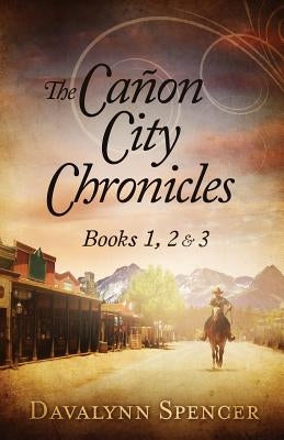 The Canon City Chronicles: Books 1, 2 & 3 by Spencer, Davalynn C.