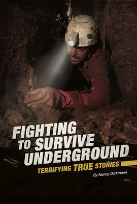 Fighting to Survive Underground: Terrifying True Stories by Dickmann, Nancy