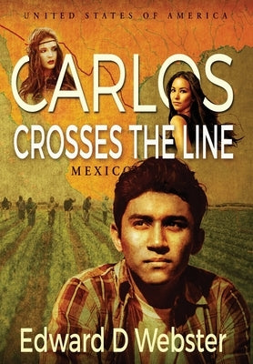 Carlos Crosses The Line: A Tale of Immigration, Temptation and Betrayal in the Sixties by Webster, Edward D.