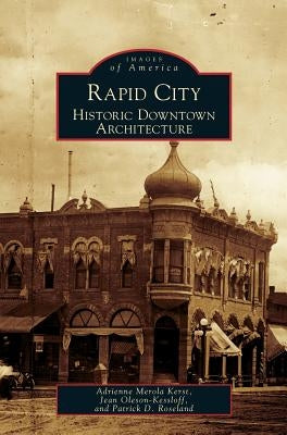 Rapid City: Historic Downtown Architecture by Kerst, Adirenne Merola