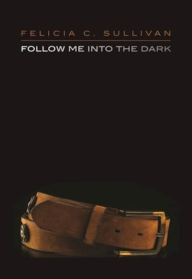 Follow Me Into the Dark by Sullivan, Felicia C.