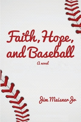 Faith, Hope, and Baseball by Meisner, Jim