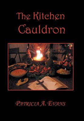 The Kitchen Cauldron: A Grimoire of Recipes, Spells, Lore and Magic by Evans, Patricia a.