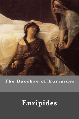 The Bacchae of Euripides by Euripides