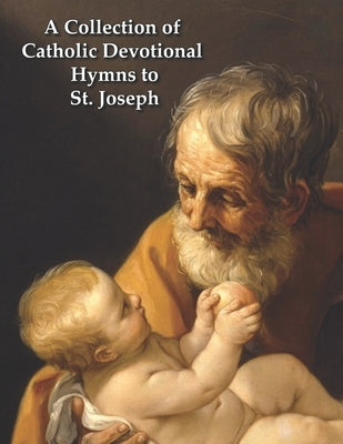 A Collection of Catholic Devotional Hymns to St. Joseph: St. Joseph by Howe, Donald A.