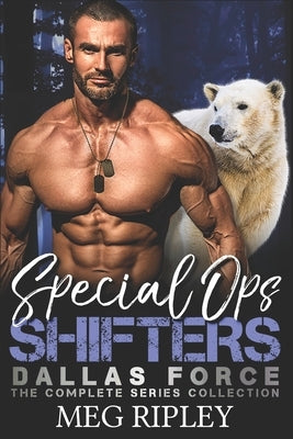 Special Ops Shifters: Dallas Force: The Complete Series Collection by Ripley, Meg