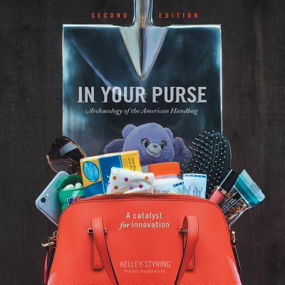 In Your Purse: Archaeology of the American Handbag by Styring, Kelley