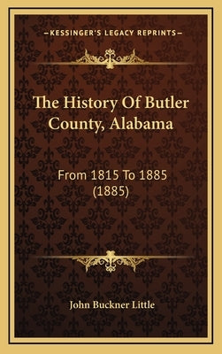 The History Of Butler County, Alabama: From 1815 To 1885 (1885) by Little, John Buckner