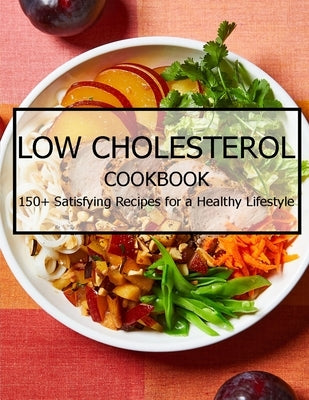 Low Cholesterol Cookbook: 150+ Satisfying Recipes for a Healthy Lifestyle by Grant, Shannon