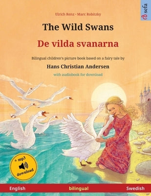 The Wild Swans - De vilda svanarna (English - Swedish): Bilingual children's book based on a fairy tale by Hans Christian Andersen, with audiobook for by Renz, Ulrich