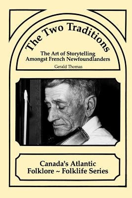 The Two Traditions: The Art of Storytelling Amongst French Newfoundlanders by Thomas, Gerald