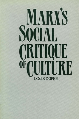 Marx's Social Critique of Culture by Dupre, Louis K.