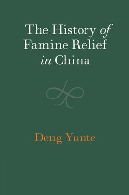 The History of Famine Relief in China by Deng, Yunte