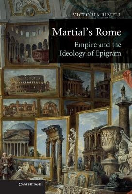 Martial's Rome: Empire and the Ideology of Epigram by Rimell, Victoria E.