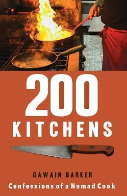 200 Kitchens: Confessions of a Nomad Cook by Barker, Gawain