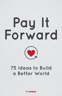 Pay It Forward: 75 Ideas to Build a Better World by Lovebook