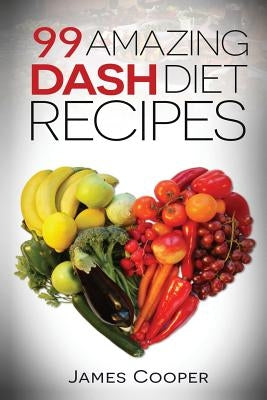 Dash diet: 99 Amazing Dash diet recipes: Discover the benefits of the Dash diet by Cooper, James