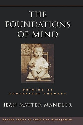 The Foundations of Mind: Origins of Conceptual Thought by Mandler, Jean Matter