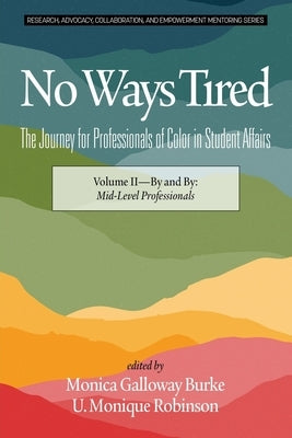 No Ways Tired: The Journey for Professionals of Color in Student Affairs: Volume II - By and By: Mid-Level Professionals by Burke, Monica Galloway