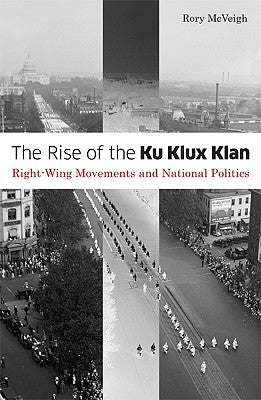 The Rise of the Ku Klux Klan: Right-Wing Movements and National Politics Volume 32 by McVeigh, Rory