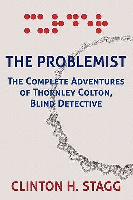 The Problemist: The Complete Adventures of Thornley Colton, Blind Detective by Stagg, Clinton H.