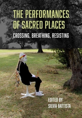 The Performances of Sacred Spaces: Crossing, Breathing, Resisting by Battista, Silvia