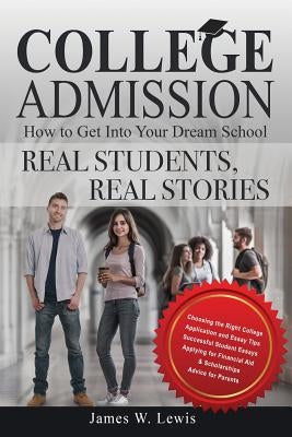 College Admission-How to Get Into Your Dream School: Real Students, Real Stories by Lewis, James W.