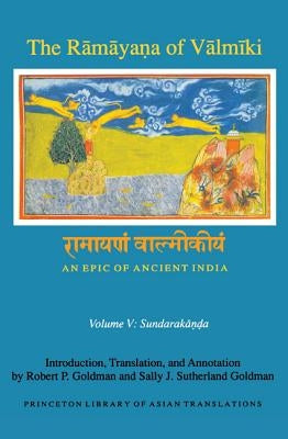 The R&#257;m&#257;ya&#7751;a of V&#257;lm&#299;ki: An Epic of Ancient India, Volume V: Sundarak&#257;&#7751;&#7693;a by Goldman, Robert P.