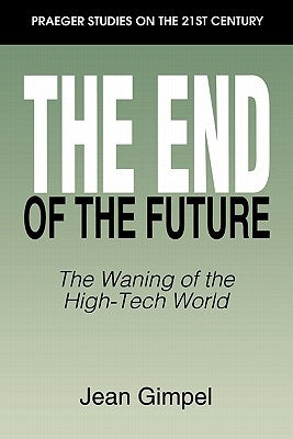 The End of the Future: The Waning of the High-Tech World by Gimpel, Jean