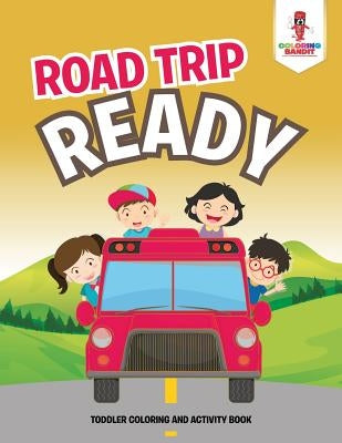 Road Trip Ready: Toddler Coloring And Activity Book by Coloring Bandit