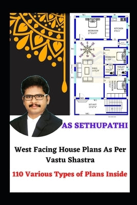 West Facing House Plans As Per Vastu Shastra: 110 Various Types of Plans Inside by Pathi, A. S. Sethu