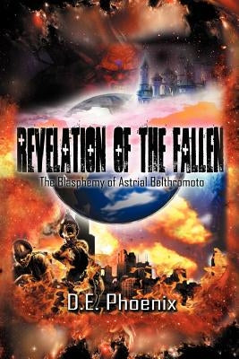 Revelations of the Fallen: The Blasphemy of Astrial Belthromoto by Phoenix, D. E.