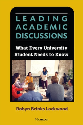 Leading Academic Discussions: What Every University Student Needs to Know by Lockwood, Robyn Brinks