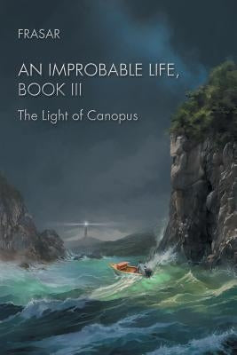 An Improbable Life Book Iii: The Light of Canopus by Frasar