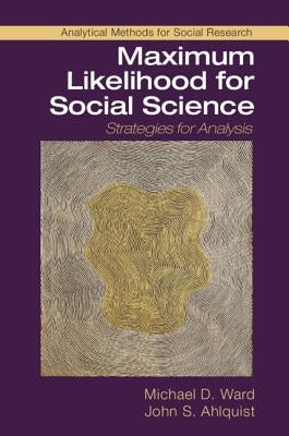 Maximum Likelihood for Social Science: Strategies for Analysis by Ward, Michael D.