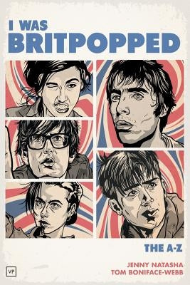 I Was Britpopped: The A-Z of Britpop by Natasha, Jenny